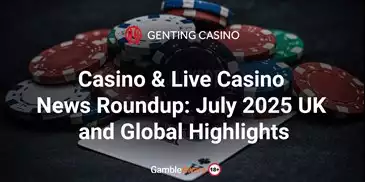 Casino & Live Casino News Roundup: July 2025 UK and Global Highlights