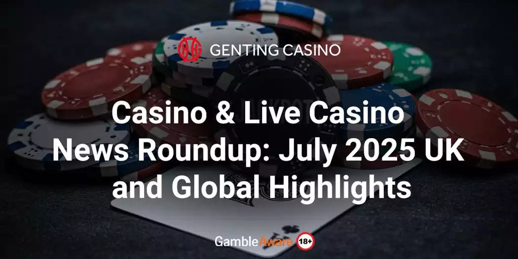 Casino & Live Casino News Roundup: July 2025 UK and Global Highlights