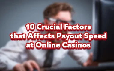 What Affects Payout Speeds at Online Casinos 10 Crucial Factors