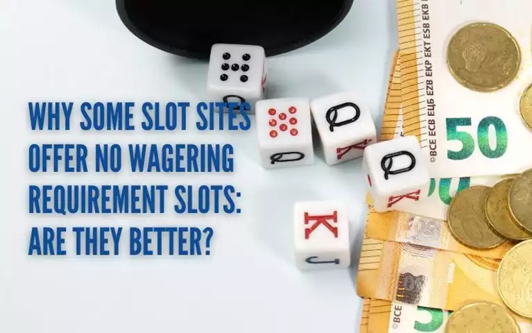 Why Some Slot Sites Offer No Wagering Requirement Slots Are They Better