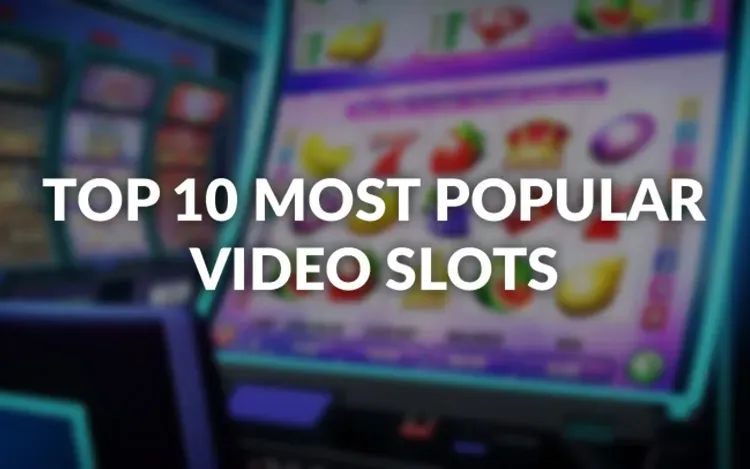 Top 10 Most Popular Video Slots