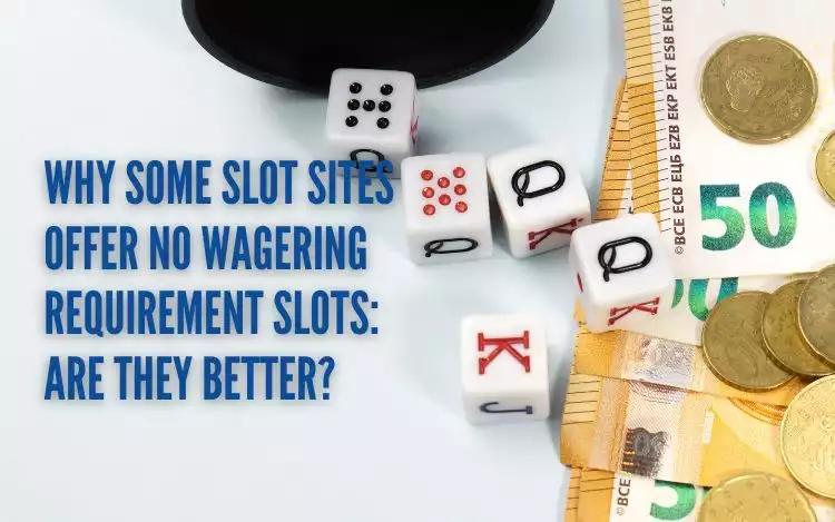 Why Some Slot Sites Offer No Wagering Requirement Slots Are They Better