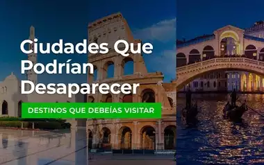 Ciudades que podrían desaparecer: destinos que deberías visitar antes de que sea demasiado tarde