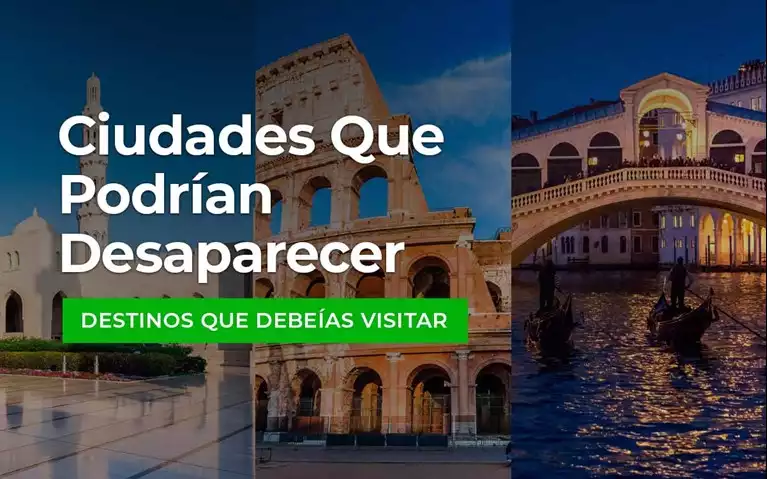 Ciudades que podrían desaparecer: destinos que deberías visitar antes de que sea demasiado tarde