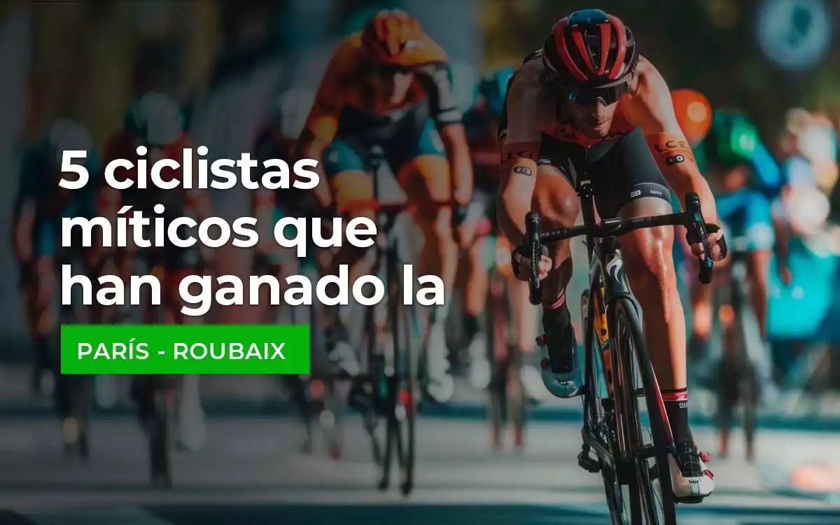 5 Ciclistas Miticos que han Ganado la Paris Roubaix