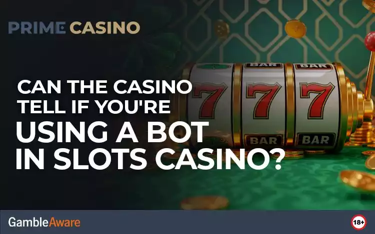 Can the Casino Tell If You're Using a Bot in Slots Casino?