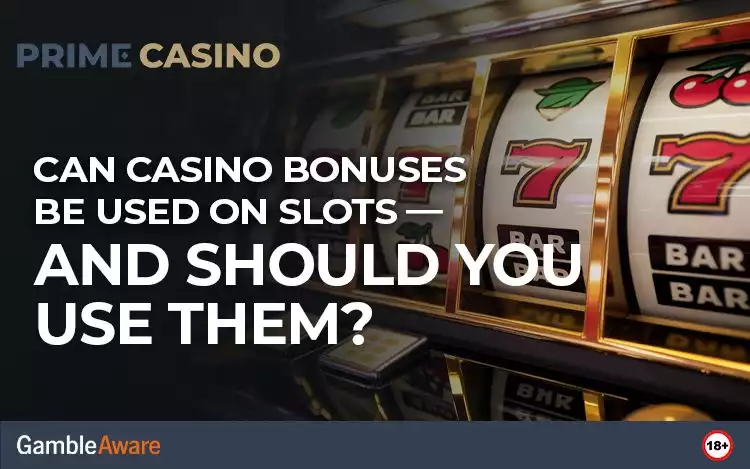 Can Casino Bonuses Be Used on Slots—and Should You Use Them?