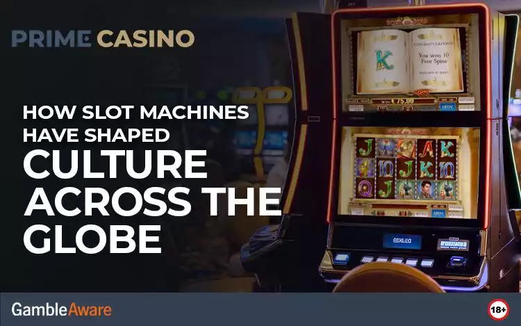 How Slot Machines Have Shaped Culture Across the Globe