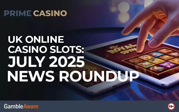 UK Online Casino Slots: July 2025 News Roundup