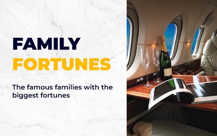 The Famous Families with the Biggest Fortunes