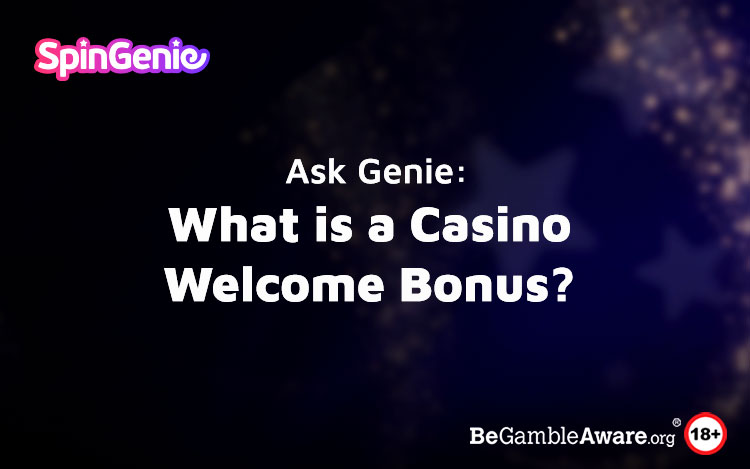 Ask Genie: What is a Casino Welcome Bonus?