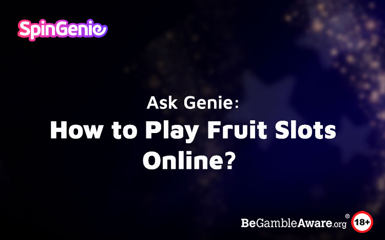Ask Genie: How to Play Fruit Slots Online?