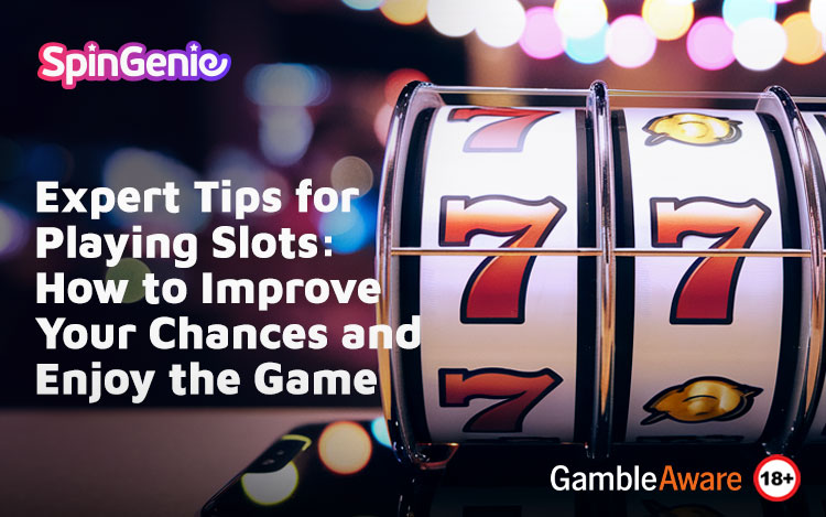 Expert Tips for Playing Slots: How to Improve Your Chances and Enjoy the Game