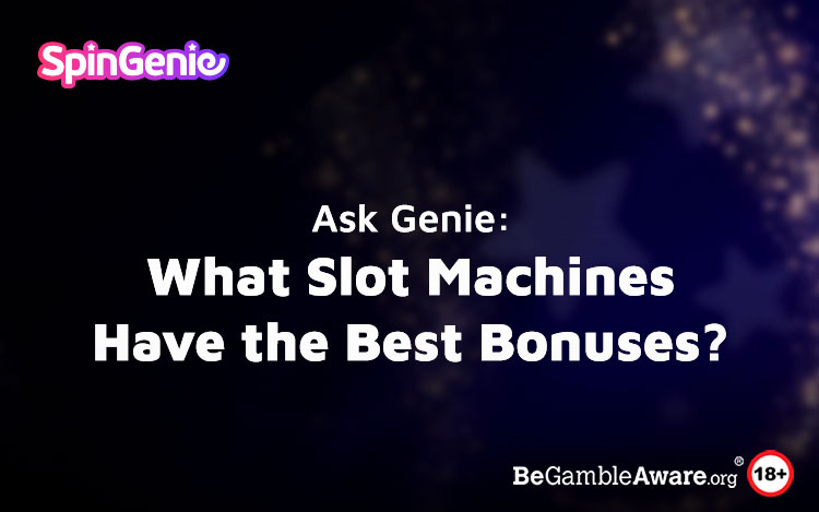 Ask Genie: What Slot Machines Have the Best Bonuses?