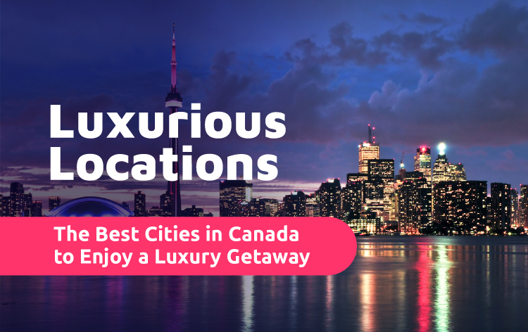 Luxury Getaway Cities Canada
