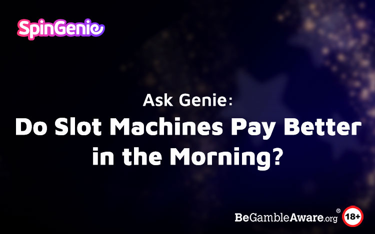 Ask Genie: Do Slot Machines Pay Better in the Morning?