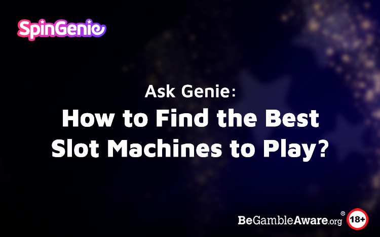 Ask Genie: How to Find the Best Slot Machines to Play?