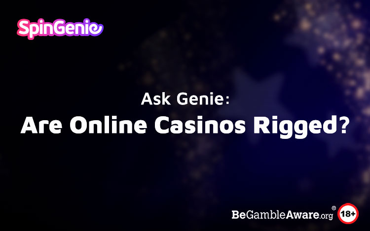 Ask Genie: Are Online Casinos Rigged?