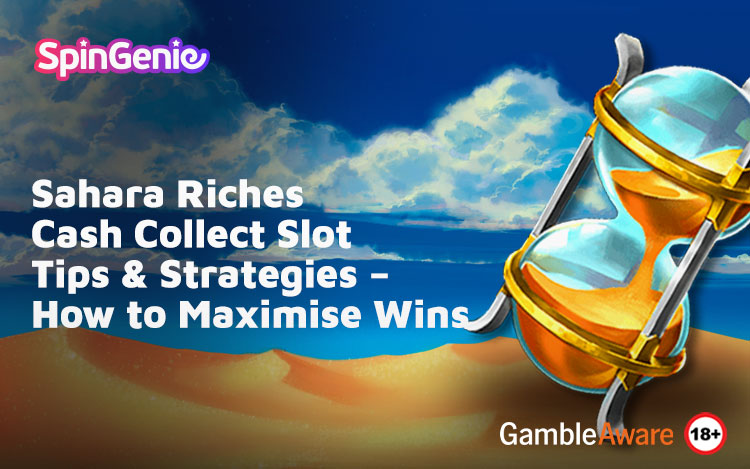 Sahara Riches Cash Collect Slot Tips & Strategies – How to Maximise Wins