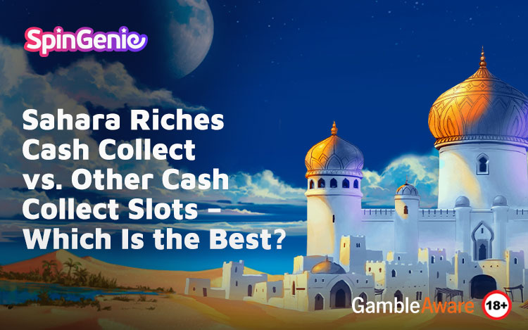 Sahara Riches Cash Collect vs. Other Cash Collect Slots – Which Is the Best?