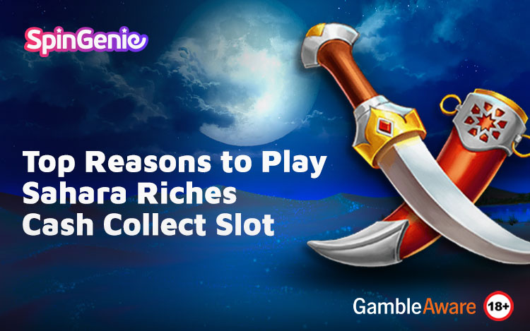 Top Reasons to Play Sahara Riches Cash Collect Slot