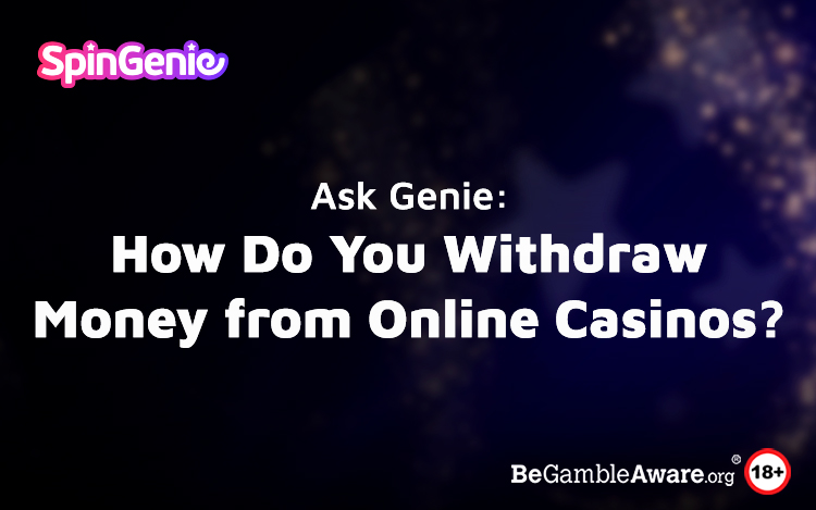 Ask Genie: How Do You Withdraw Money from Online Casinos?
