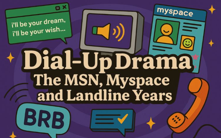 Dial-Up Drama: The MSN, Myspace And Landline Years
