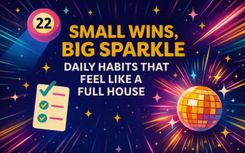 Small Wins, Big Sparkle: Daily Habits That Feel Like A Full House