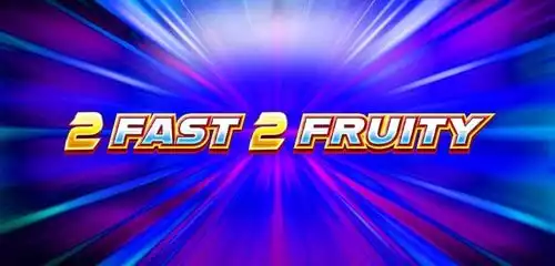 2 Fast 2 Fruity