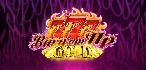 777 Burn Em Up GOLD