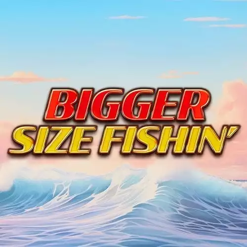 Bigger Size Fishin