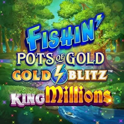 Fishin Pots of Gold Gold Blitz King Millions