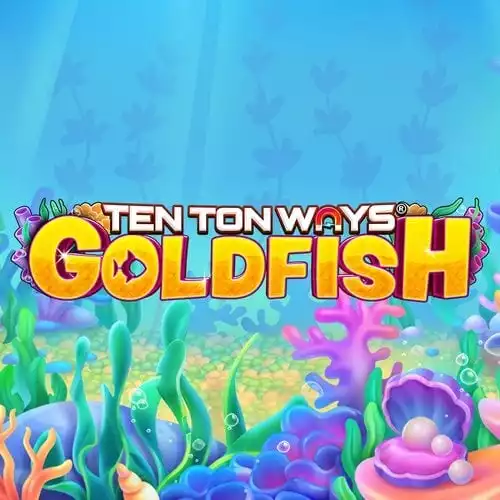 Ten Ton Ways Goldfish
